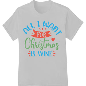 Festive Christmas wine glass design with 'All I Want For Christmas Is Wine' text, great for DTF heat transfers on t-shirts