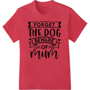 Fierce Mom Love: Forget the Dog, Beware of Mum DTF Print - SUPERDTF - DTF Prints - DTF Transfers - Custom DTF Prints