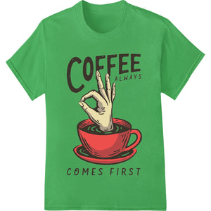 Fuel Your Morning: Coffee Always Comes First - SUPERDTF - DTF Prints - DTF Transfers - Custom DTF Prints